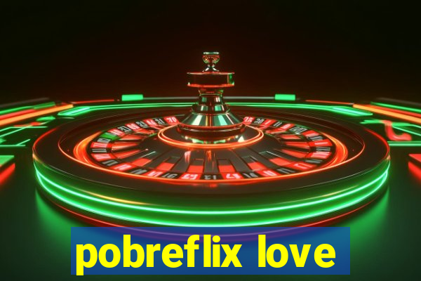 pobreflix love